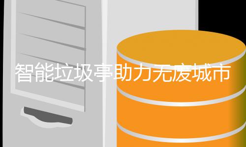 垃圾力无亭助智能废城市建设